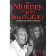 The Murder of Lord Shaftesbury The True Story of the Passionate Love Affair that Ended in High Societys Most Shocking Murder by Litchfield, Michael, 9781784189914