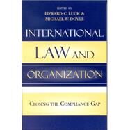 International Law and Organization Closing the Compliance Gap by Luck, Edward C.; Doyle, Michael W.; Baker, Wairama G.; Coleman, Katharina P.; Ct, Luc; Downs, George W.; Doyle, Michael W.; Feiveson, Harold A.; Herbst, Jeffrey; Katalikawe, James R.; Linehan, Jan; McNamara, Kathleen R.; Mian, Zia; Moon, Chung-in; Onori, 9780742529915