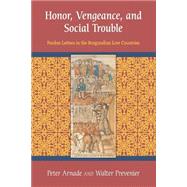 Honor, Vengeance, and Social Trouble by Arnade, Peter; Prevenier, Walter, 9780801479915