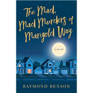 The Mad, Mad Murders of Marigold Way A Novel by Benson, Raymond, 9780825309915