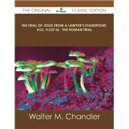 The Trial of Jesus from a Lawyer's Standpoint by Chandler, Walter M., 9781486499915