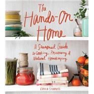 The Hands-On Home A Seasonal Guide to Cooking, Preserving & Natural Homekeeping by Strauss, Erica; Burggraaf, Charity, 9781570619915