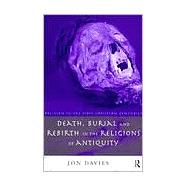 Death, Burial and Rebirth in the Religions of Antiquity by Davies,Jon, 9780415129916