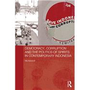 Democracy, Corruption and the Politics of Spirits in Contemporary Indonesia by Bubandt; Nils, 9780415819916