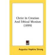 Christ In Creation And Ethical Monism by Strong, Augustus Hopkins, 9780548889916