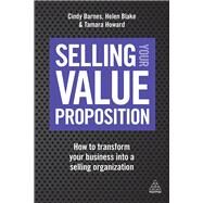 Selling Your Value Proposition by Barnes, Cindy; Blake, Helen; Howard, Tamara, 9780749479916