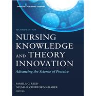 Nursing Knowledge and Theory Innovation by Reed, Pamela G., Ph.D., R.N.; Shearer, Nelma B. Crawford, Ph.D., R.N. (DST), 9780826149916