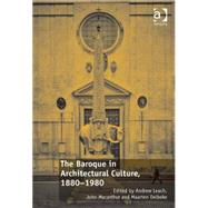The Baroque in Architectural Culture, 1880-1980 by Leach,Andrew, 9781472459916