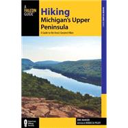 Hiking Michigan's Upper Peninsula A Guide to the Area's Greatest Hikes by Hansen, Eric; Pelky, Rebecca, 9781493009916