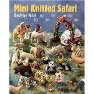 Mini Knitted Safari 27 Tiny Animals to Knit by Ishii, Sachiyo, 9781844489916