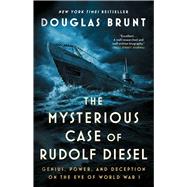 The Mysterious Case of Rudolf Diesel Genius, Power, and Deception on the Eve of World War I by Brunt, Douglas, 9781982169916