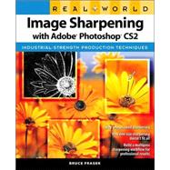 Real World Image Sharpening with Adobe Photoshop CS2 : Industrial-Strength Production Techniques by Fraser, Bruce, 9780321449917