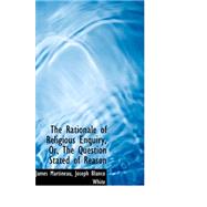 The Rationale of Religious Enquiry, Or, the Question Stated of Reason by Martineau, Joseph Blanco White James, 9780559219917
