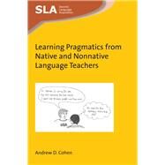 Learning Pragmatics from Native and Nonnative Language Teachers by Cohen, Andrew D., 9781783099917