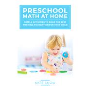 Preschool Math at Home Simple Activities to Build the Best Possible Foundation for Your Child by Snow, Kate, 9781933339917