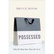 Possessed Why We Want More Than We Need by Hood, Bruce, 9780190699918