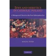 Jews and Heretics in Catholic Poland: A Beleaguered Church in the Post-Reformation Era by Magda Teter, 9780521109918