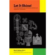 Let It Shine! The Emergence of African American Catholic Worship by McGann, Mary E.; Lumas, Eva Marie; Harbor, Ronald D., 9780823229918