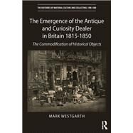 The Emergence of the Antique and Curiosity Dealer in Britain 1815-1850 by Mark Westgarth, 9781032569918