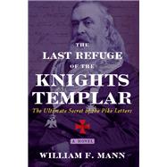 The Last Refuge of the Knights Templar by Mann, William F., 9781620559918