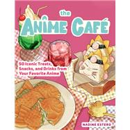 The Anime Caf� 50 Iconic Treats, Snacks, and Drinks from Your Favorite Anime by Estero, Nadine, 9781631069918
