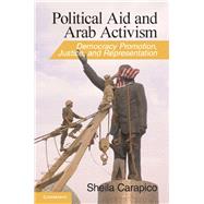 Political Aid and Arab Activism: Democracy Promotion, Justice, and Representation by Sheila Carapico, 9780521199919