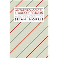 Anthropological Studies of Religion: An Introductory Text by Brian Morris, 9780521339919