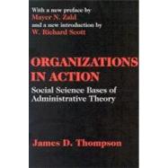 Organizations in Action: Social Science Bases of Administrative Theory by Thompson,James D., 9780765809919