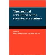 The Medical Revolution of the Seventeenth Century by Edited by Roger French , Andrew Wear, 9780521089920