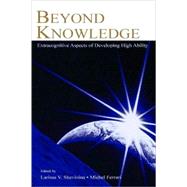 Beyond Knowledge : Extracognitive Aspects of Developing High Ability by Shavinina, Larisa V.; Ferrari, Michel; Gardner, Howard E.; Smith, Gudmund J.W., 9780805839920