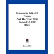 Commercial Policy of France : And the Treaty with England Of 1860 (1871) by Cobden Club, 9781120179920