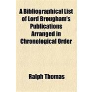 A Bibliographical List of Lord Brougham's Publications Arranged in Chronological Order by Thomas, Ralph; Woolley, John, 9781154459920