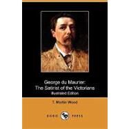 George du Maurier : The Satirist of the Victorians by Wood, T. Martin, 9781409979920