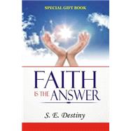 Faith Is the Answer by Destiny, S. E., 9781502559920