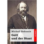 Gott Und Der Staat by Bakunin, Michail; Nettlau, Max, 9781508599920