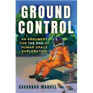 Ground Control An Argument for the End of Human Space Exploration by Mandel, Savannah, 9781641609920