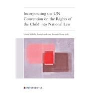 Incorporating the UN Convention on the Rights of the Child into National Law by Kilkelly, Ursula; Lundy, Laura; Byrne, Bronagh, 9781780689920