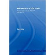 The Politics of GM Food: A Comparative Study of the UK, USA and EU by Toke,Dave, 9780415459921
