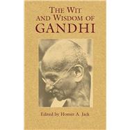 The Wit and Wisdom of Gandhi by Gandhi, Mohandas; Jack, Homer A., 9780486439921