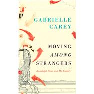 Moving Among Strangers Randolph Stow and My Family by Carey, Gabrielle, 9780702249921