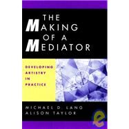 The Making of a Mediator Developing Artistry in Practice by Lang, Michael D.; Taylor, Alison, 9780787949921