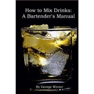 How to Mix Drinks: A Bartender's Manual by Winter, George; Reese, Cam, 9781482069921