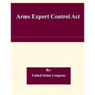 Arms Export Control Act by United States Congress, 9781508729921