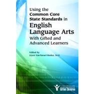 Using the Common Core State Standards in English Language Arts With Gifted and Advanced Learners by VanTassel-Baska, Joyce; Hughes, Claire E., Ph.D.; Jolly, Jennifer L, Ph.D.; Kettler, Todd, Ph.D., 9781593639921