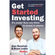 Get Started Investing It's easier than you think to invest in shares by Renehan, Alec; Leske, Bryce, 9781760879921