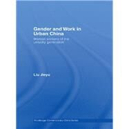 Gender and Work in Urban China: Women Workers of the Unlucky Generation by Liu; Jieyu, 9780415689922