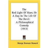 Red Light of Mars; or a Day in the Life of the Devil : A Philosophical Comedy (1913) by Howard, George Bronson, 9780548589922
