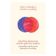 Schooling, Democracy, and the Quest for Wisdom by Bullough, Robert V., Jr.; Rosenberg, John R., 9780813599922