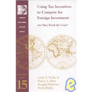 Using Tax Incentives to Compete for Foreign Investment : Are They Worth the Costs? by Wells, Louis T., 9780821349922