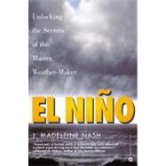 El Nio Unlocking the Secrets of the Master Weather-Maker by Nash, J. Madeleine, 9780446679923